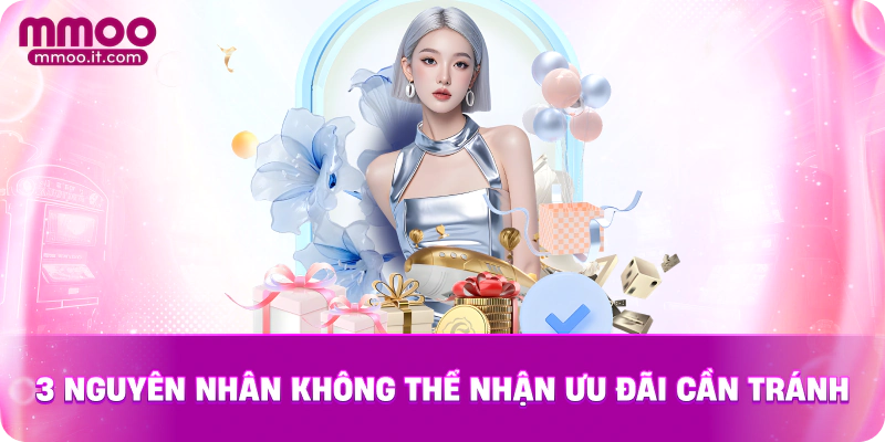 3 nguyên nhân không thể nhận ưu đãi cần tránh