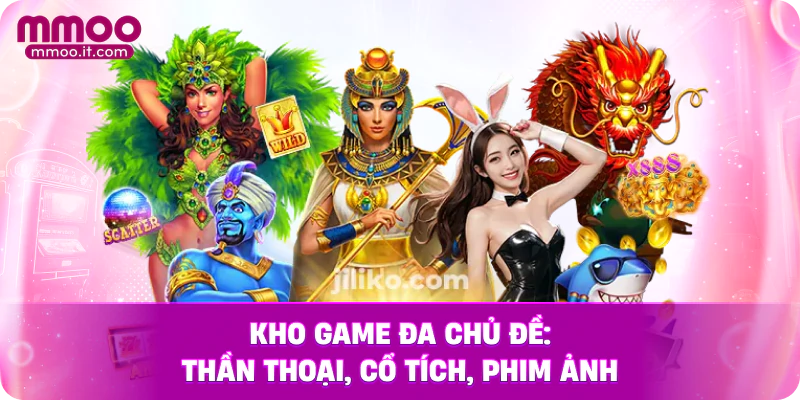 Kho game đa chủ đề: thần thoại, cổ tích, phim ảnh