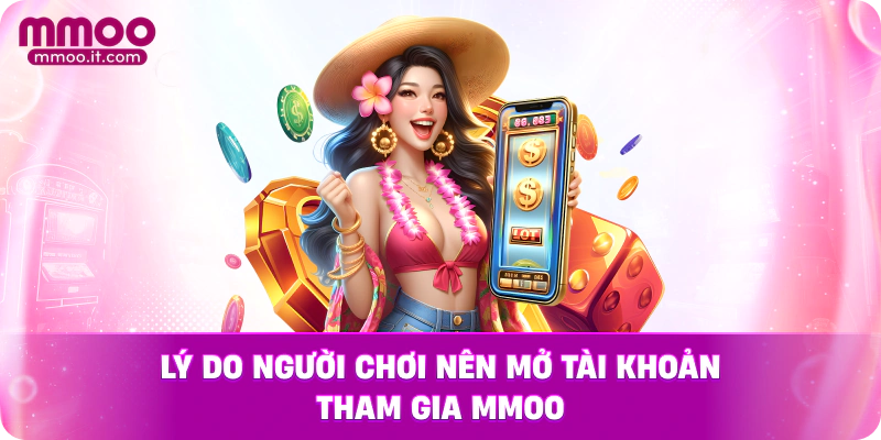 Lý do người chơi nên mở tài khoản tham gia MMOO