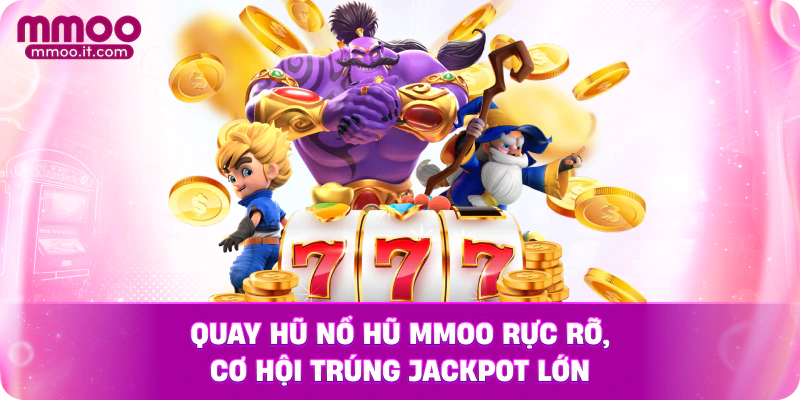 Quay hũ Nổ Hũ MMOO rực rỡ, cơ hội trúng jackpot lớn