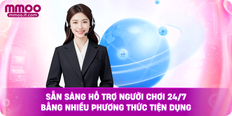Sẵn sàng hỗ trợ người chơi 24/7 bằng nhiều phương thức tiện dụng